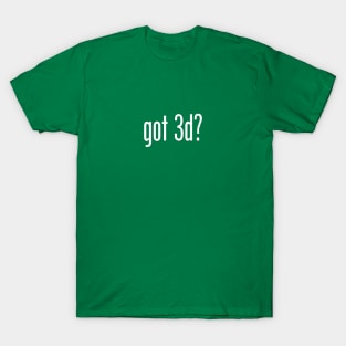 Got 3D? T-Shirt